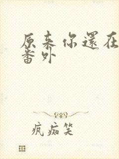 原来你还在这里番外