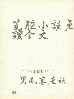 荒腔小说免费阅读全文