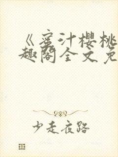 《蜜汁樱桃》笔趣阁全文免费阅读