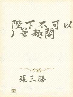 陛下不可以(限) 笔趣阁