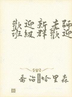 欢迎新老师加入班级群欢迎词