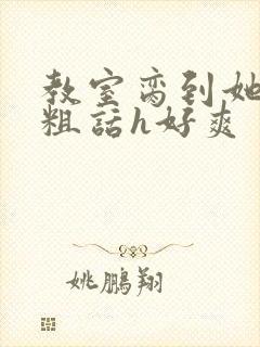 教室脔到她哭h粗话h好爽