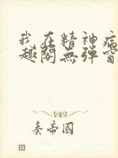 我在精神病院笔趣阁无弹窗