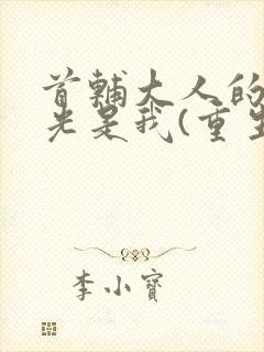 首辅大人的白月光是我(重生)