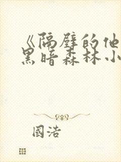 《隔壁的他by黑暗森林小说笔趣》封面