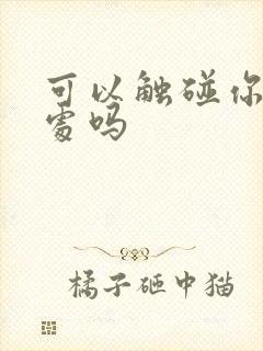 可以触碰你的深处吗