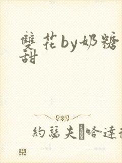 双花by奶糖不甜