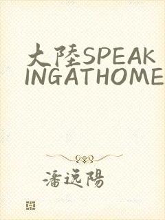 大陆SPEAKINGATHOME在