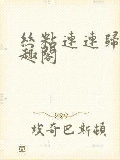 丝粘连连归寻笔趣阁