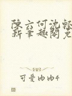 陈六何沈轻舞最新笔趣阁免费下载