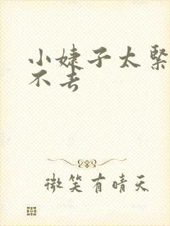 小婕子太紧了进不去