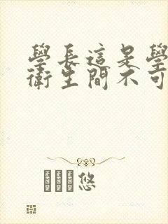 学长这是学校的卫生间不可以