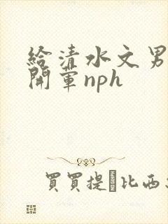 给清水文男主们开荤nph