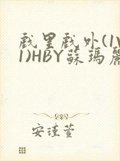 戏里戏外(1V1)HBY苏玛丽全文免费阅读