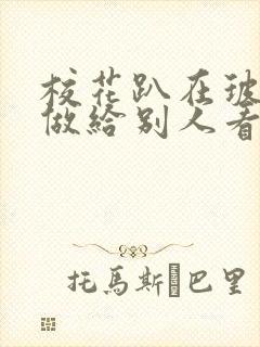 校花趴在玻璃窗做给别人看的作文