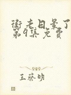 卫老日晕了淑蓉第9集免费封面