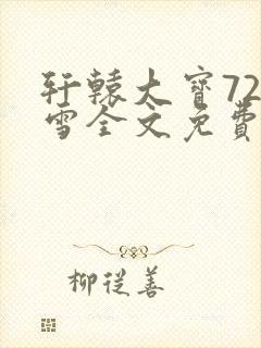 轩辕大宝720雪全文免费阅读