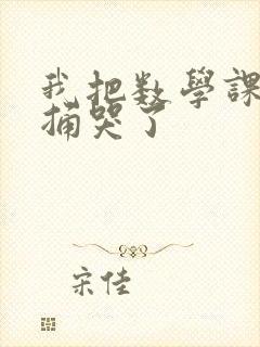 我把数学课代表捅哭了