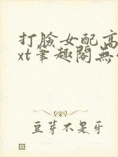 打脸女配高攀txt笔趣阁无弹窗