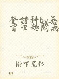 登错科by无弹窗笔趣阁无弹窗封面