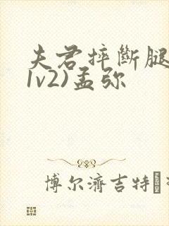 夫君摔断腿后(1v2)孟弥