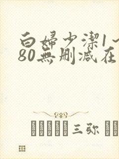 白妇少洁1～180无删减在线阅读