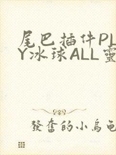 尾巴插件PLAY冰球ALL灵封面