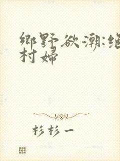 乡野欲潮:绝色村妇