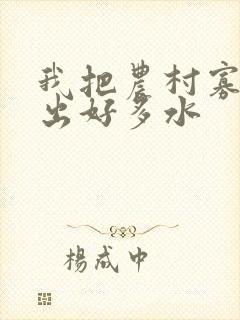 我把农村寡妇日出好多水