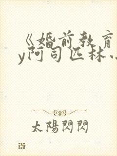 《婚前教育》by阿司匹林小说