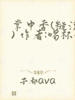 掌中香(糙汉 ) 作者:喝杯奶茶