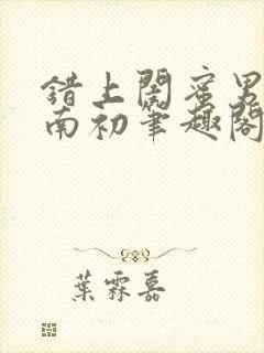 错上闺蜜男友沈南初笔趣阁