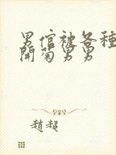 男倌被各种玉势开菊男男