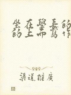 坐在学长的硬硬的上面写作业封面