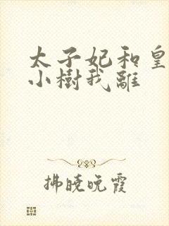 太子妃和皇上在小树我离