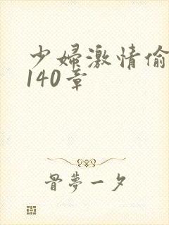 少妇激情偷公乱140章