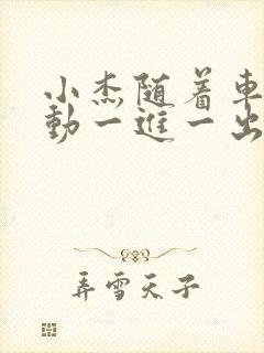 小杰随着车的震动一进一出做