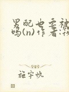 男配也要被爆炒吗(n)作者:筏喻封面