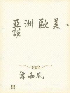 亚洲 欧美 小说