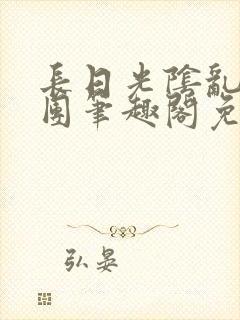 长日光阴乱作一团笔趣阁免费阅读无