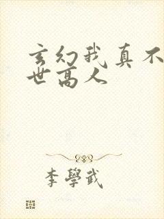 玄幻我真不是盖世高人