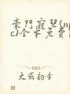 豪门宠儿(npc)全本免费阅读