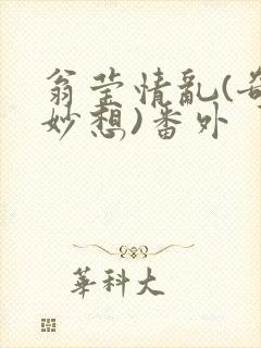 翁莹情乱(奇思妙想)番外