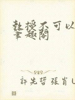 教授不可以by笔趣阁