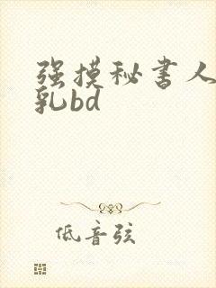 强摸秘书人妻大乳bd