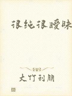 很纯很暧昧下载