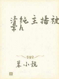 清纯主播被脔日常h