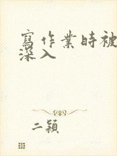 写作业时被叔叔深入