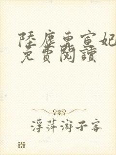 陆尘曹宣妃全文免费阅读