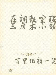 在调教室强迫坐三角木小说